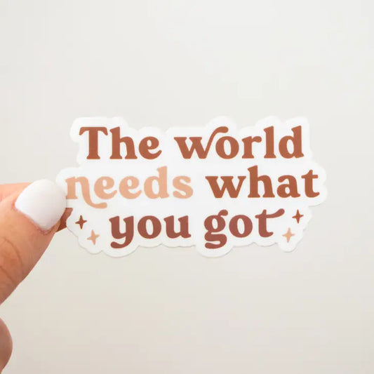 The World Needs What You've Got Sticker